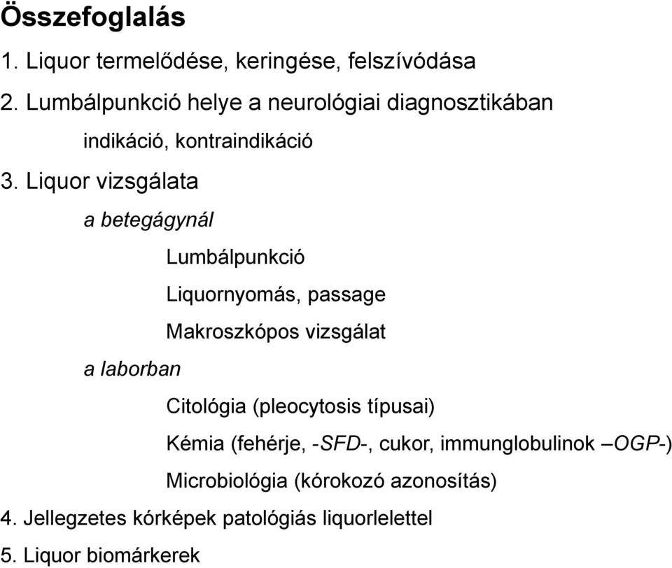 Liquor vizsgálata a betegágynál Lumbálpunkció Liquornyomás, passage Makroszkópos vizsgálat a laborban