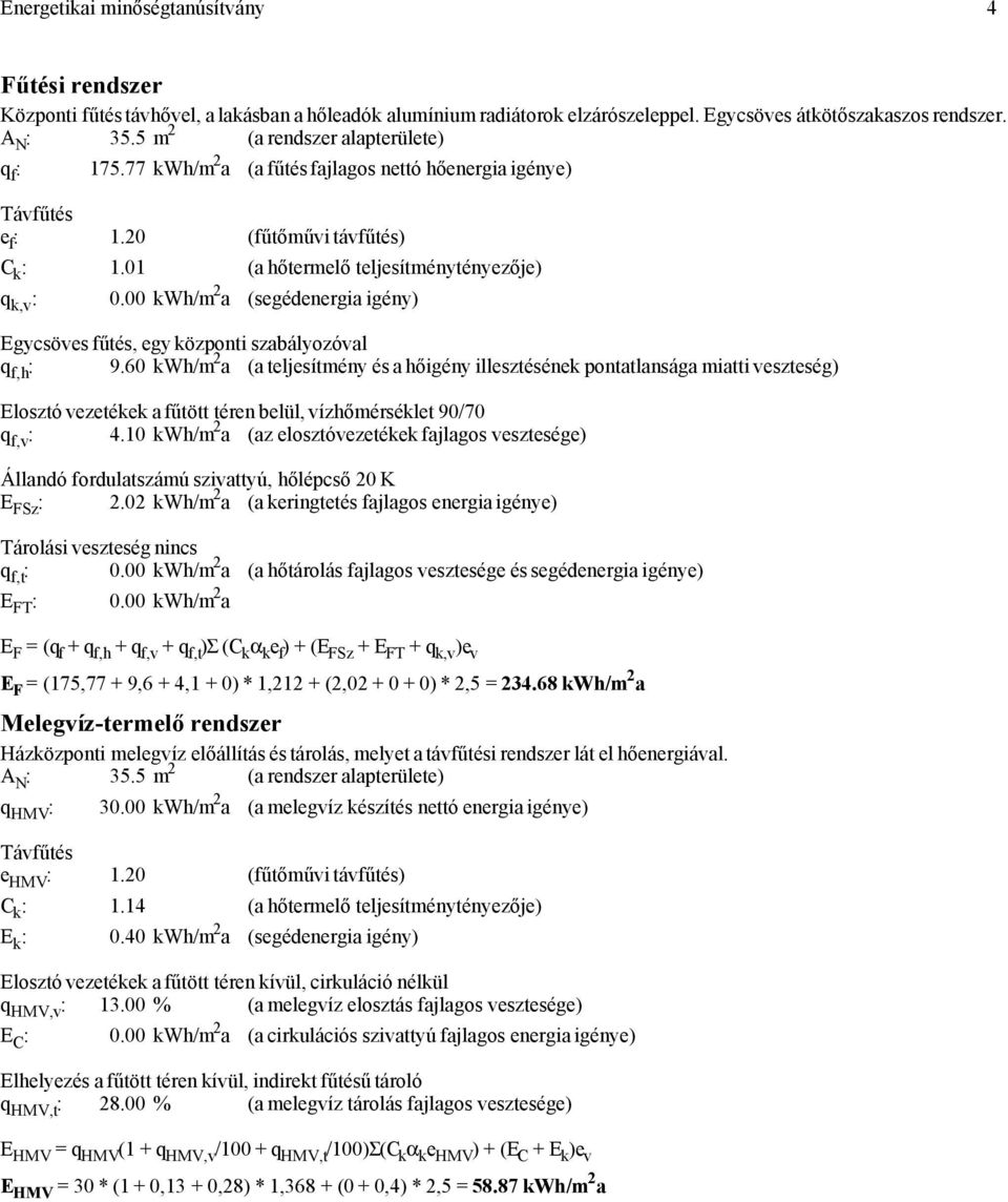 00 kwh/m 2 a (segédenergia igény) Egycsöves fűtés, egy központi szabályozóval q f,h : 9.