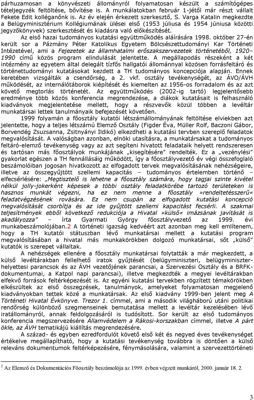 Varga Katalin megkezdte a Belügyminisztérium Kollégiumának ülései első (1953 júliusa és 1954 júniusa közötti jegyzőkönyvek) szerkesztését és kiadásra való előkészítését.