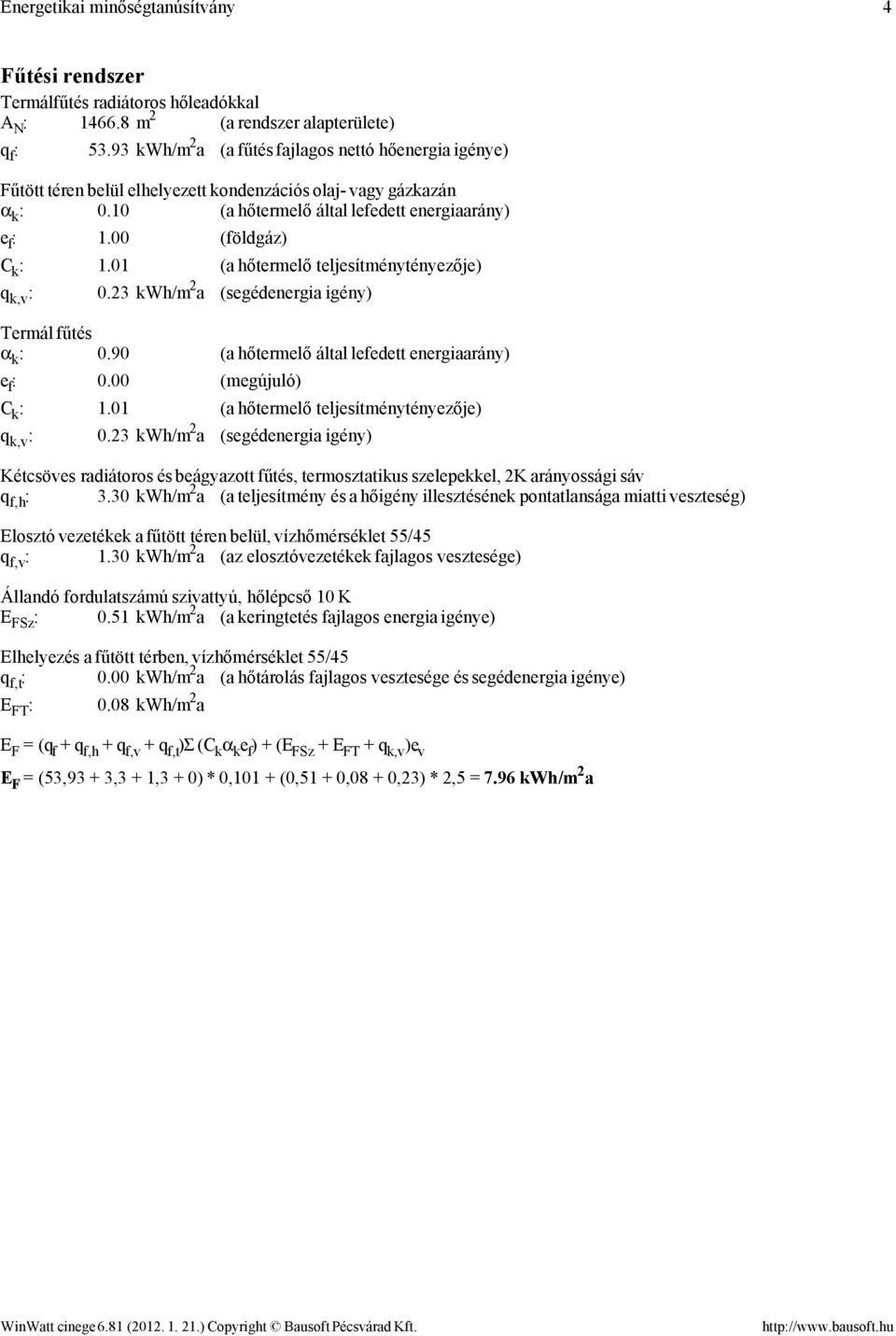 00 (földgáz) C k : 1.01 (a hőtermelő teljesítménytényezője) q k,v : 0.23 kwh/m 2 a (segédenergia igény) Termál fűtés α k : 0.90 (a hőtermelő által lefedett energiaarány) e f : 0.00 (megújuló) C k : 1.