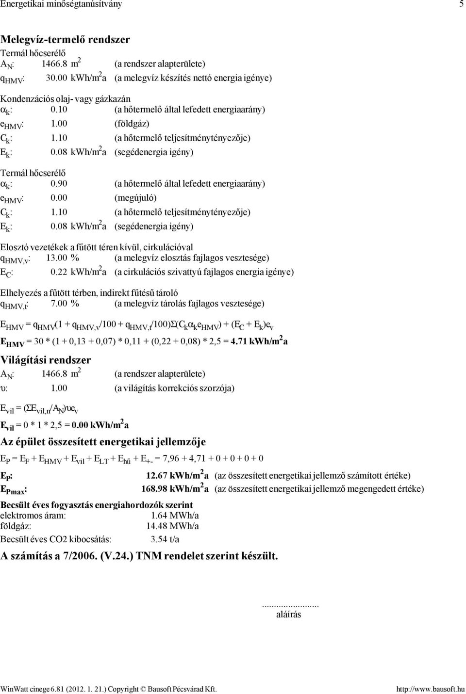90 (a hőtermelő által lefedett energiaarány) e HMV : 0.00 (megújuló) C k : 1.10 (a hőtermelő teljesítménytényezője) E k : 0.