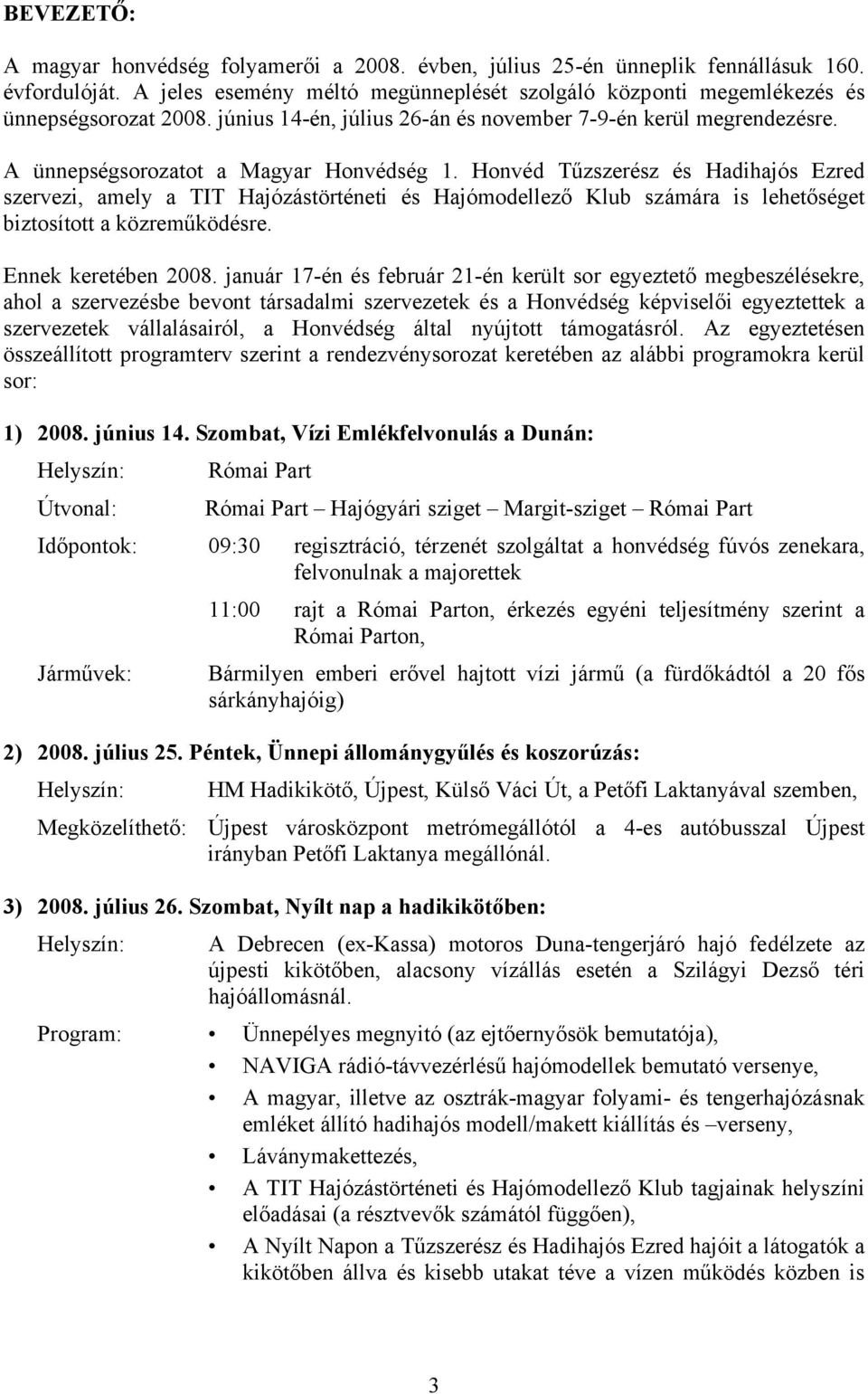 Honvéd Tűzszerész és Hadihajós Ezred szervezi, amely a TIT Hajózástörténeti és Hajómodellező Klub számára is lehetőséget biztosított a közreműködésre. Ennek keretében 2008.