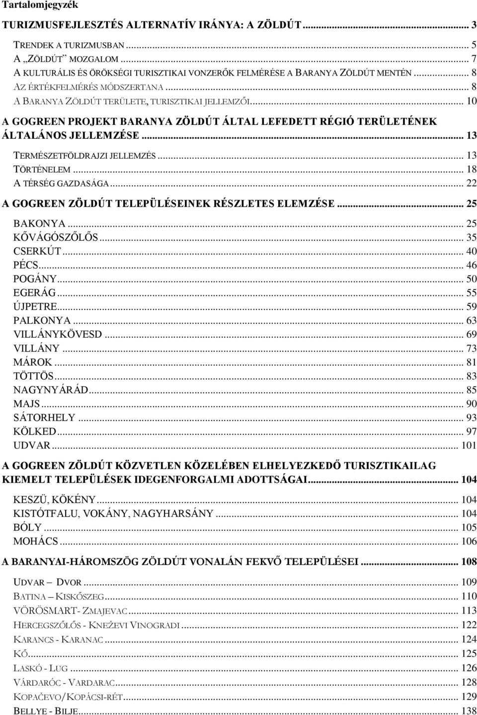 .. 13 TERMÉSZETFÖLDRAJZI JELLEMZÉS... 13 TÖRTÉNELEM... 18 A TÉRSÉG GAZDASÁGA... 22 A GOGREEN ZÖLDÚT TELEPÜLÉSEINEK RÉSZLETES ELEMZÉSE... 25 BAKONYA... 25 KŐVÁGÓSZŐLŐS... 35 CSERKÚT... 40 PÉCS.