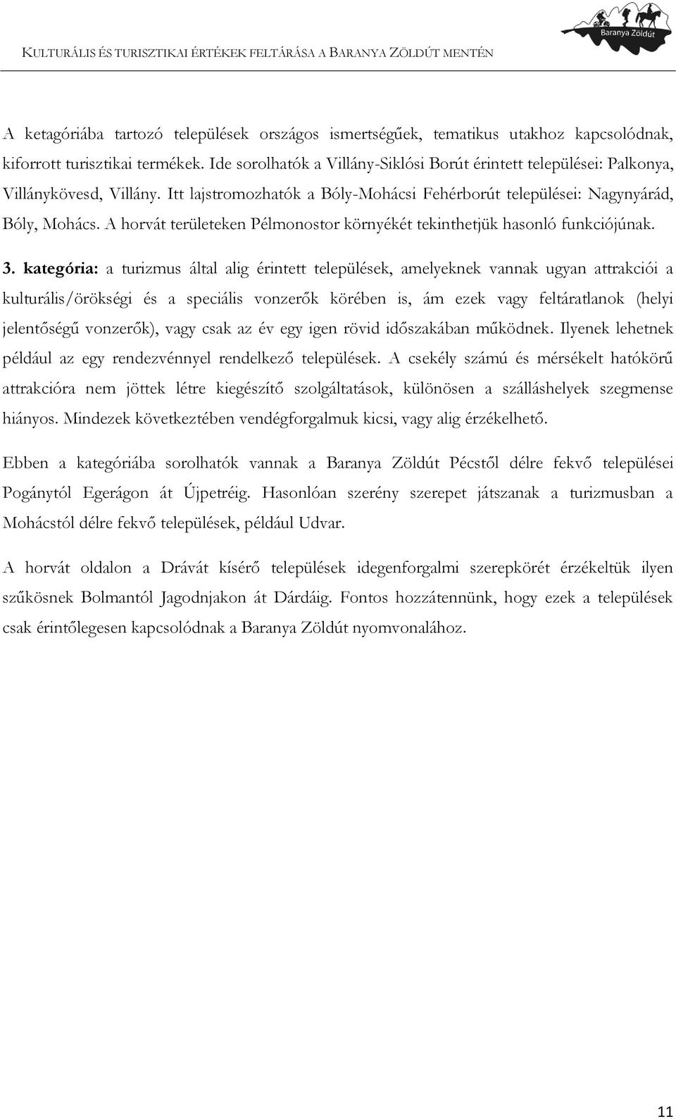 A horvát területeken Pélmonostor környékét tekinthetjük hasonló funkciójúnak. 3.