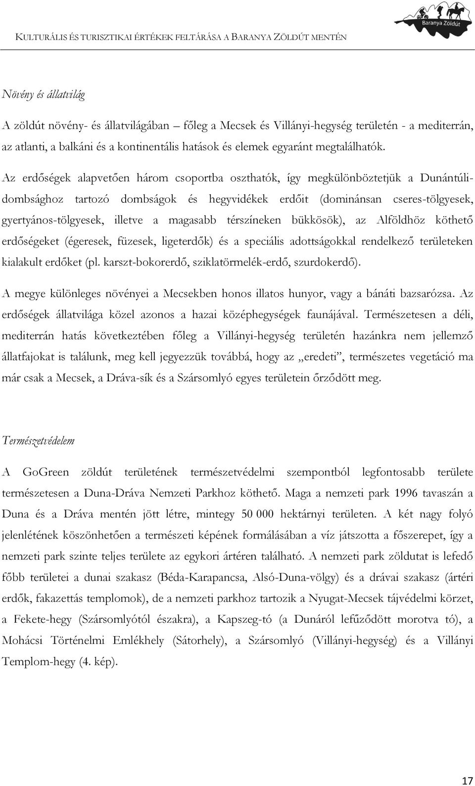 magasabb térszíneken bükkösök), az Alföldhöz köthető erdőségeket (égeresek, füzesek, ligeterdők) és a speciális adottságokkal rendelkező területeken kialakult erdőket (pl.