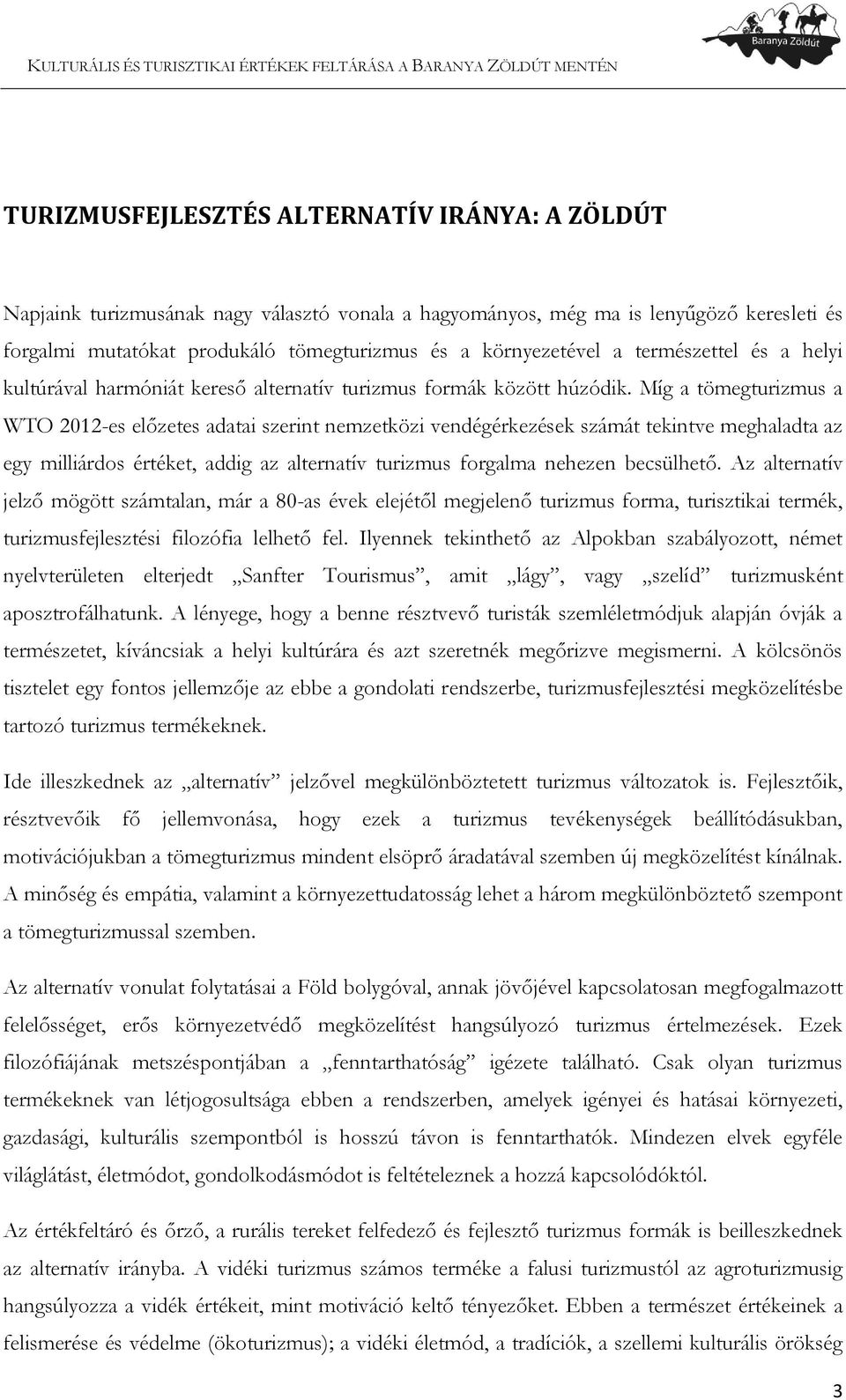 Míg a tömegturizmus a WTO 2012-es előzetes adatai szerint nemzetközi vendégérkezések számát tekintve meghaladta az egy milliárdos értéket, addig az alternatív turizmus forgalma nehezen becsülhető.