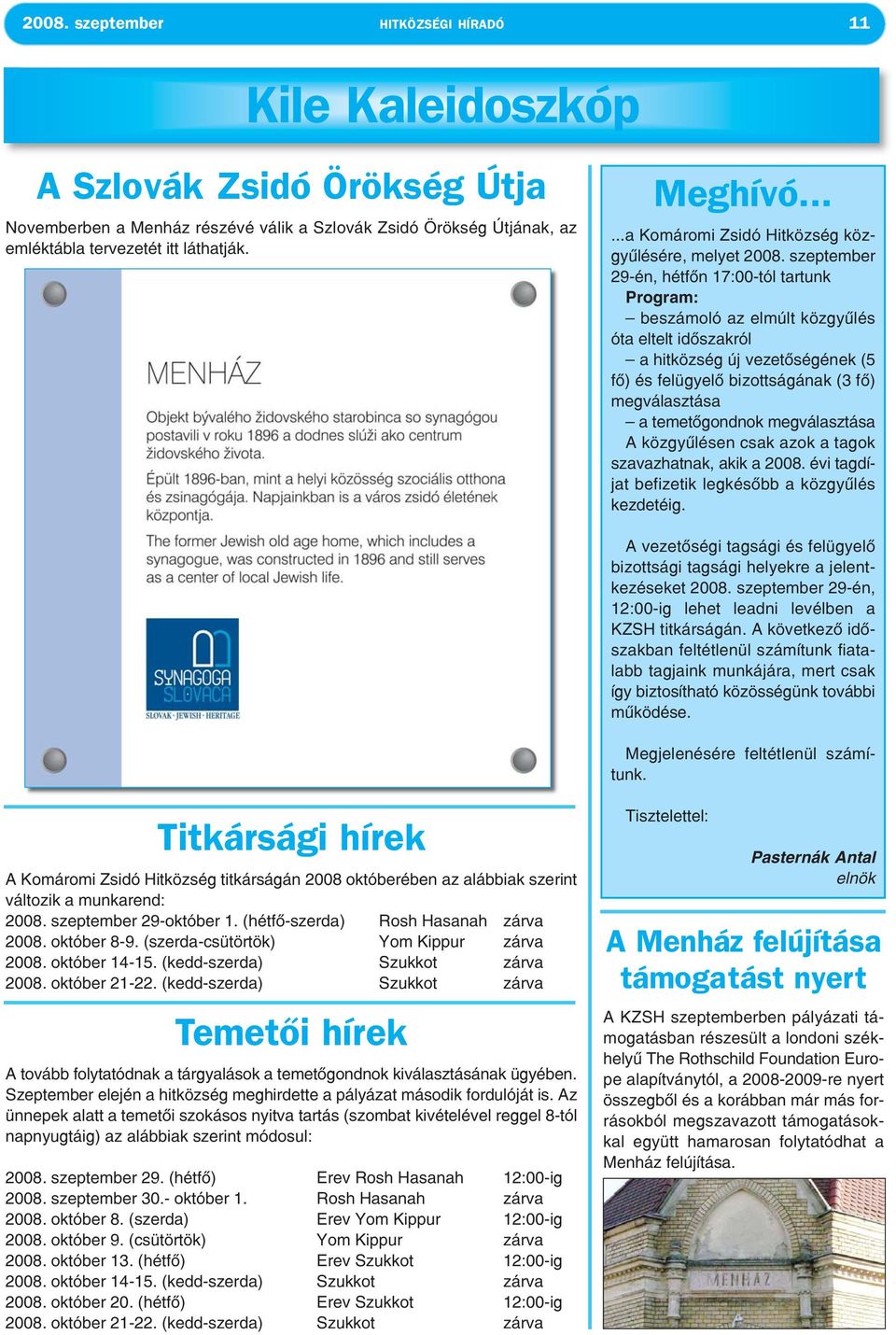szeptember 29-én, hétfőn 17:00-tól tartunk Program: beszámoló az elmúlt közgyűlés óta eltelt időszakról a hitközség új vezetőségének (5 fő) és felügyelő bizottságának (3 fő) megválasztása a