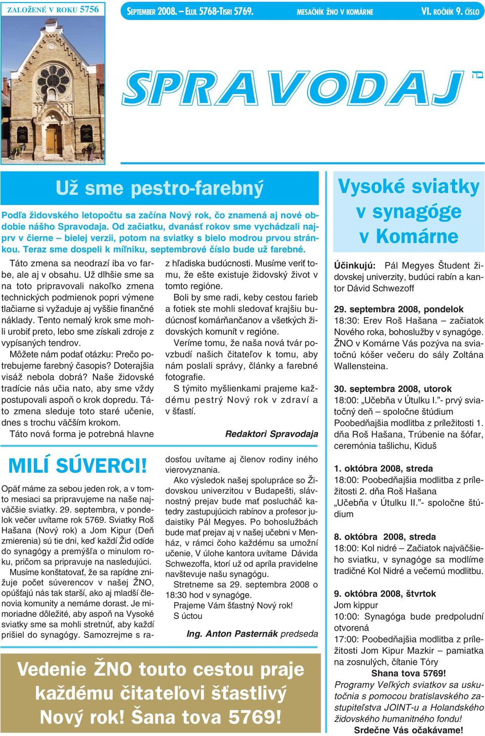 Od začiatku, dvanásť rokov sme vychádzali najprv v čierne bielej verzii, potom na sviatky s bielo modrou prvou stránkou. Teraz sme dospeli k míľniku, septembrové číslo bude už farebné.