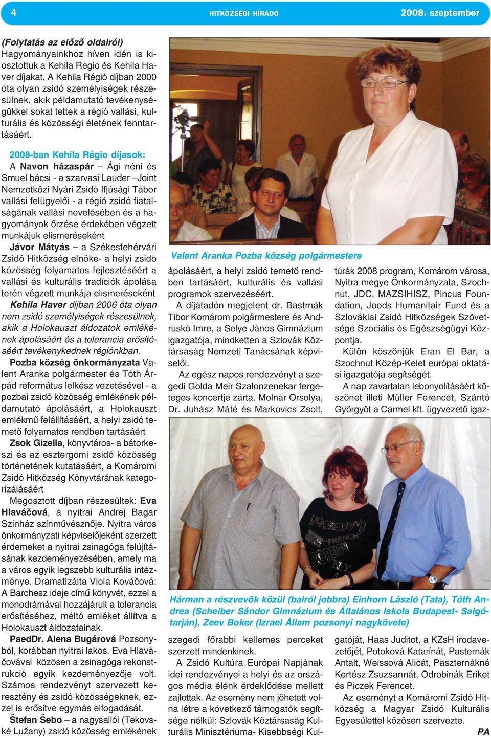 2008-ban Kehila Régio díjasok: A Navon házaspár Ági néni és Smuel bácsi - a szarvasi Lauder Joint Nemzetközi Nyári Zsidó Ifjúsági Tábor vallási felügyelői - a régió zsidó fiatalságának vallási