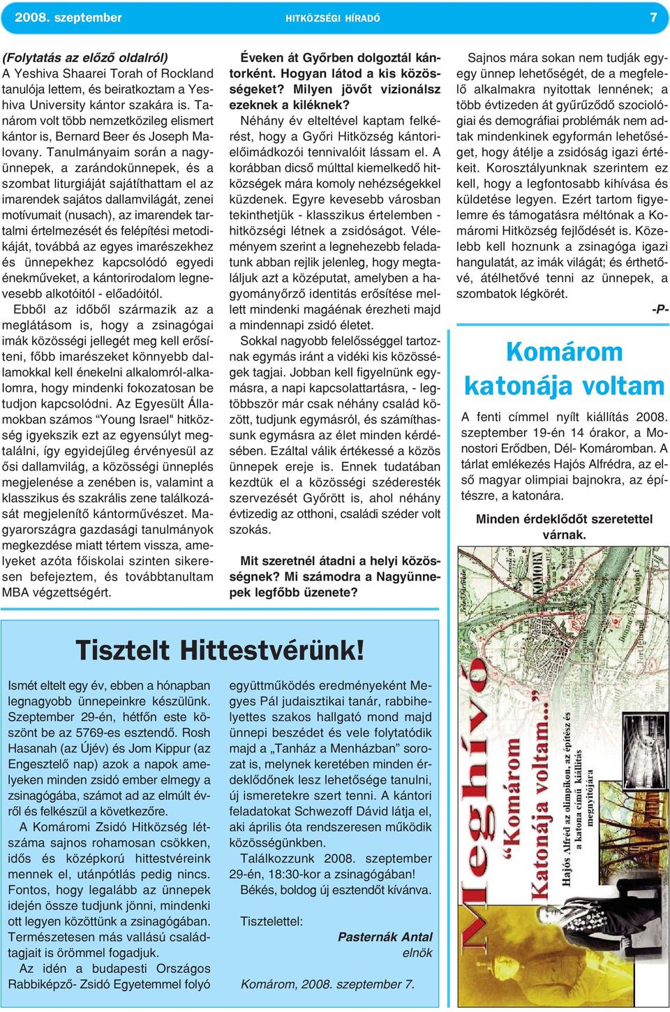 Tanulmányaim során a nagyünnepek, a zarándokünnepek, és a szombat liturgiáját sajátíthattam el az imarendek sajátos dallamvilágát, zenei motívumait (nusach), az imarendek tartalmi értelmezését és