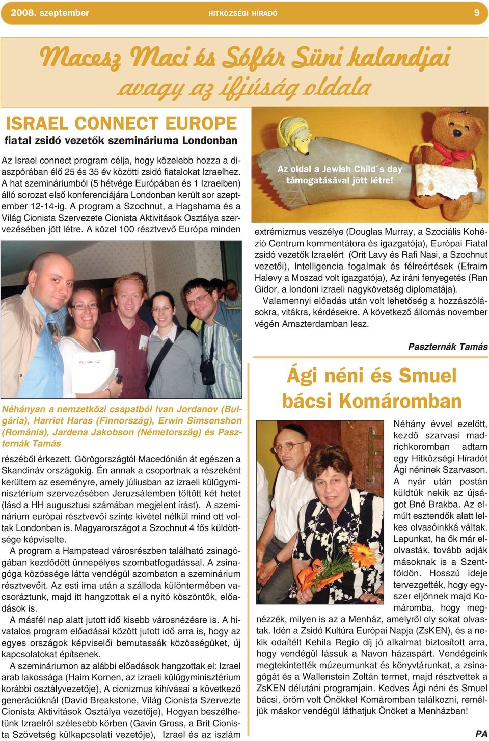 A hat szemináriumból (5 hétvége Európában és 1 Izraelben) álló sorozat első konferenciájára Londonban került sor szeptember 12-14-ig.