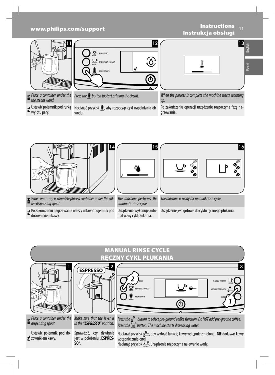 Po zakończeniu operacji urządzenie rozpoczyna fazę nagrzewania. EN When warm-up is complete place a container under the coffee dispensing spout.