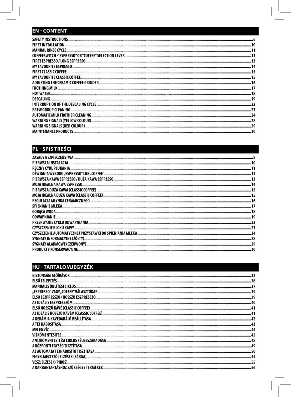 .. 22 BREW GROUP CLEANING... 23 AUTOMATIC MILK FROTHER CLEANING... 24 WARNING SIGNALS (YELLOW COLOUR)... 28 WARNING SIGNALS (RED COLOUR)... 29 MAINTENANCE PRODUCTS.