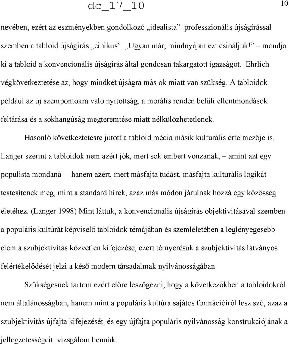 A tabloidok például az új szempontokra való nyitottság, a morális renden belüli ellentmondások feltárása és a sokhangúság megteremtése miatt nélkülözhetetlenek.