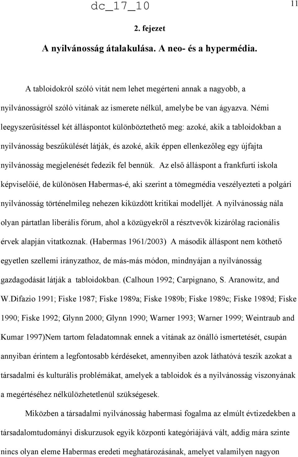 sítéssel két álláspontot különböztethet" meg: azoké, akik a tabloidokban a nyilvánosság besz!külését látják, és azoké, akik éppen ellenkez"leg egy újfajta nyilvánosság megjelenését fedezik fel bennük.