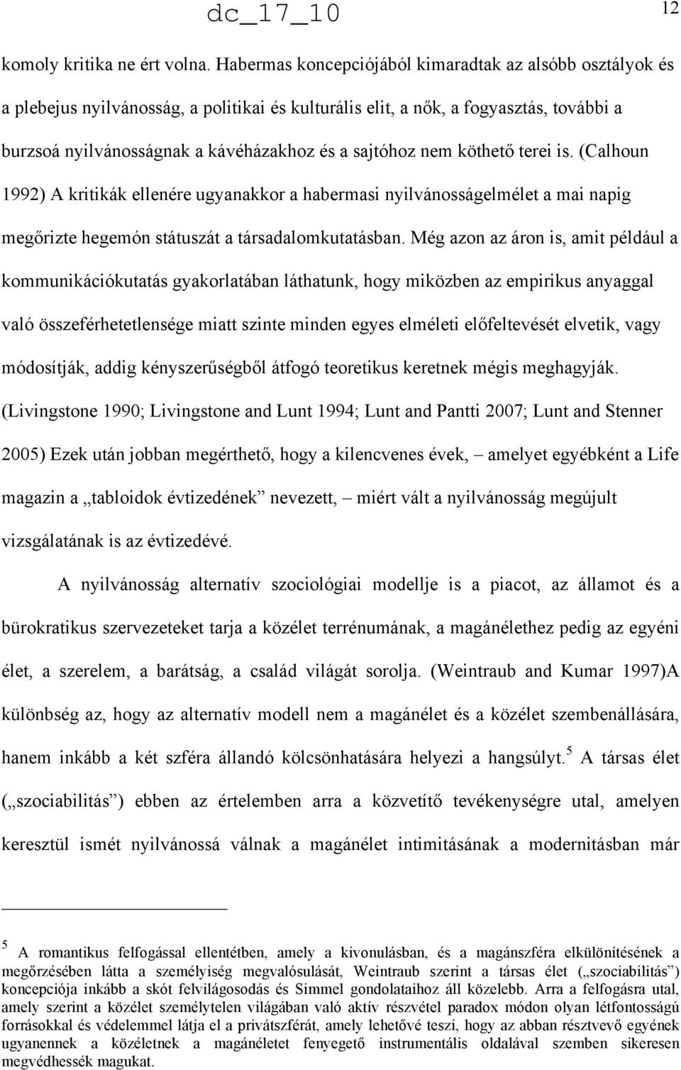 nem köthet" terei is. (Calhoun 1992) A kritikák ellenére ugyanakkor a habermasi nyilvánosságelmélet a mai napig meg"rizte hegemón státuszát a társadalomkutatásban.