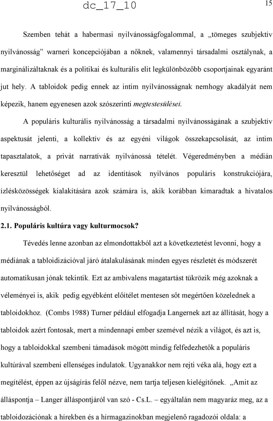 A populáris kulturális nyilvánosság a társadalmi nyilvánosságának a szubjektív aspektusát jelenti, a kollektív és az egyéni világok összekapcsolását, az intim tapasztalatok, a privát narratívák