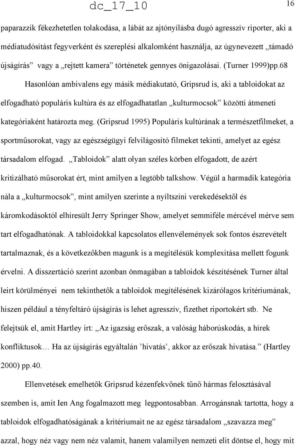 68 Hasonlóan ambivalens egy másik médiakutató, Gripsrud is, aki a tabloidokat az elfogadható populáris kultúra és az elfogadhatatlan kulturmocsok közötti átmeneti kategóriaként határozta meg.