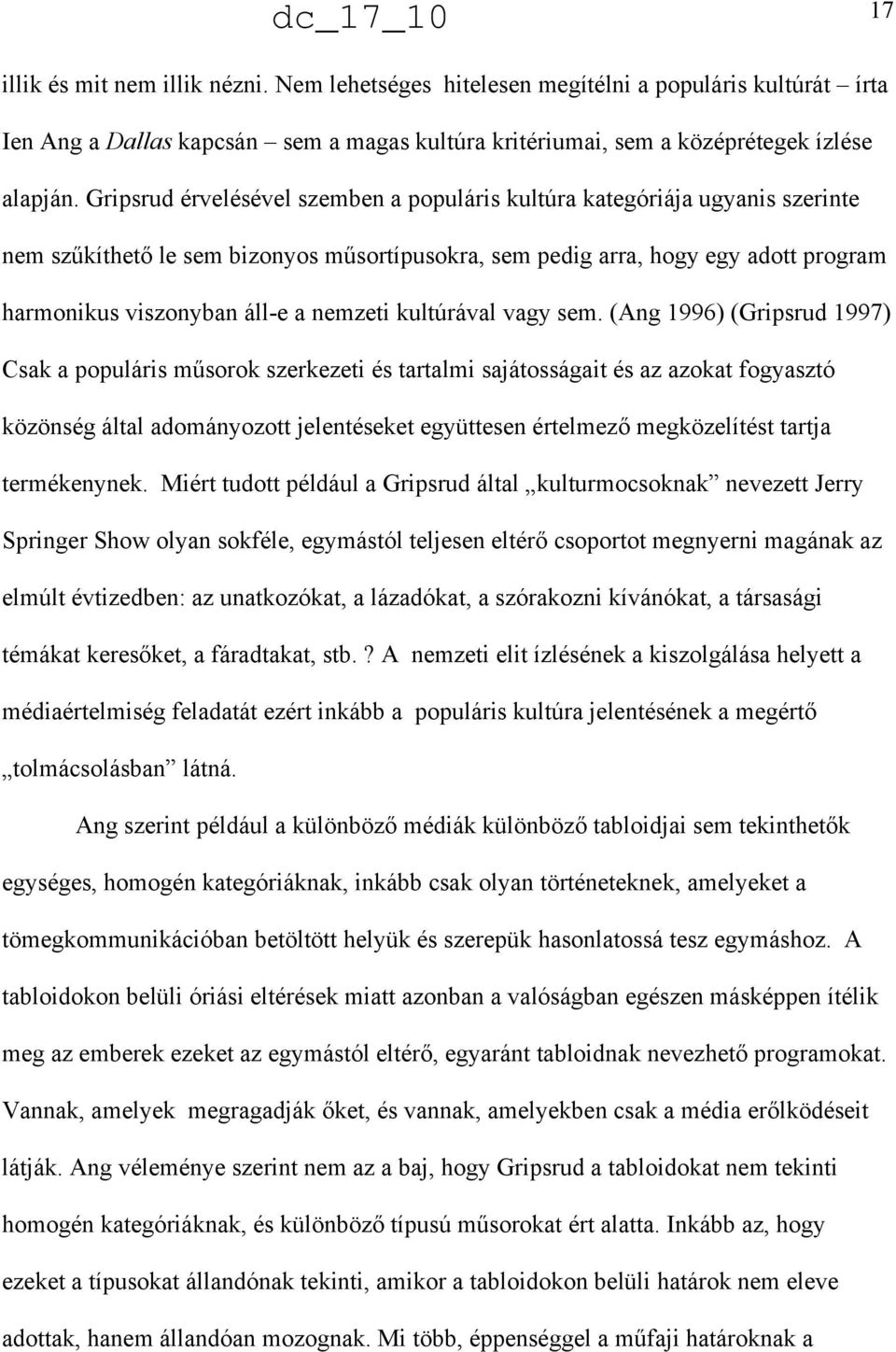 sortípusokra, sem pedig arra, hogy egy adott program harmonikus viszonyban áll-e a nemzeti kultúrával vagy sem. (Ang 1996) (Gripsrud 1997) Csak a populáris m!