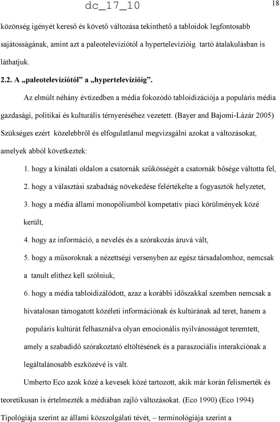 (Bayer and Bajomi-Lázár 2005) Szükséges ezért közelebbr"l és elfogulatlanul megvizsgálni azokat a változásokat, amelyek abból következtek: 1. hogy a kínálati oldalon a csatornák sz!