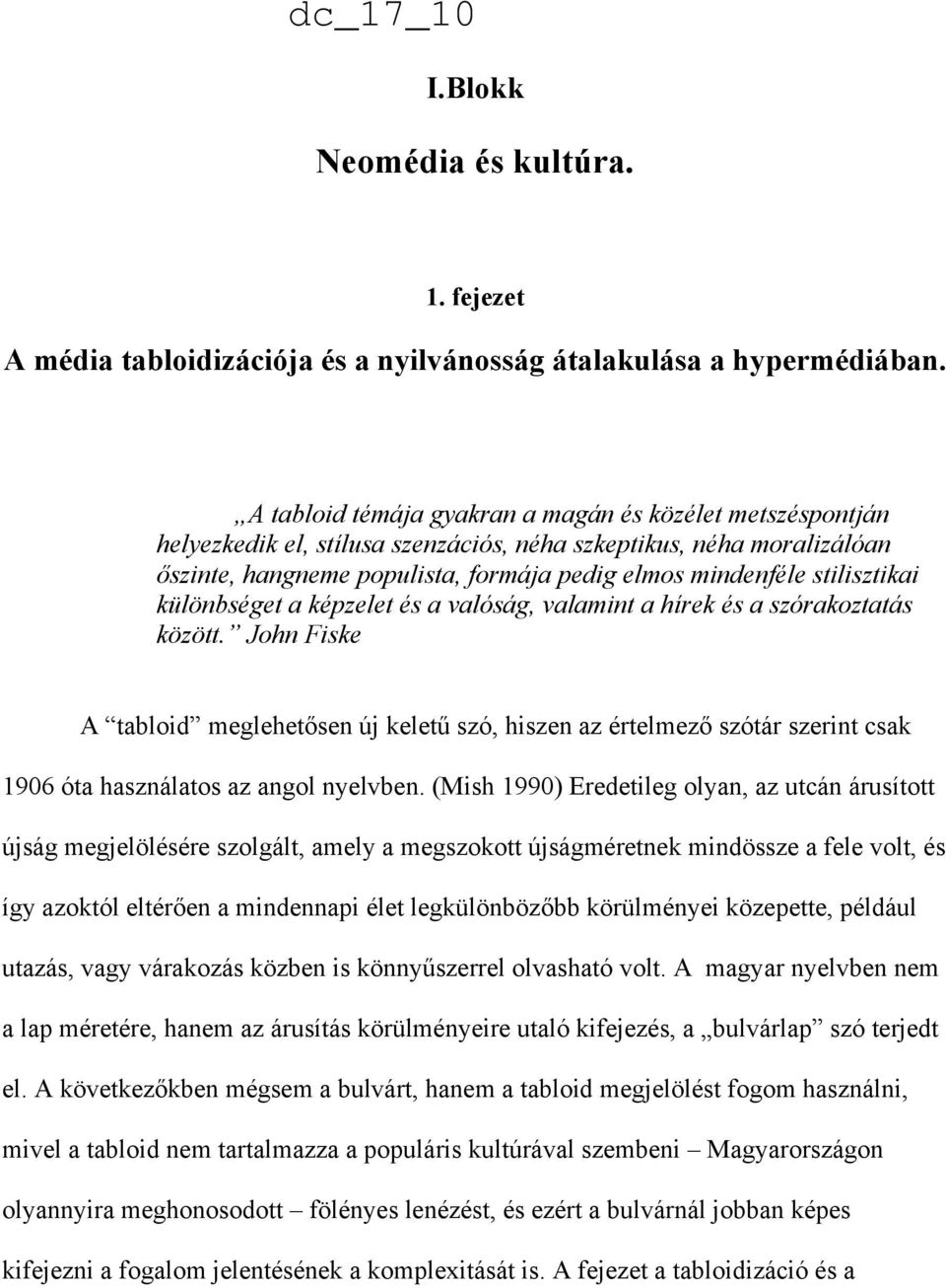 szinte, hangneme populista, formája pedig elmos mindenféle stilisztikai különbséget a képzelet és a valóság, valamint a hírek és a szórakoztatás között. John Fiske A tabloid meglehet"sen új kelet!