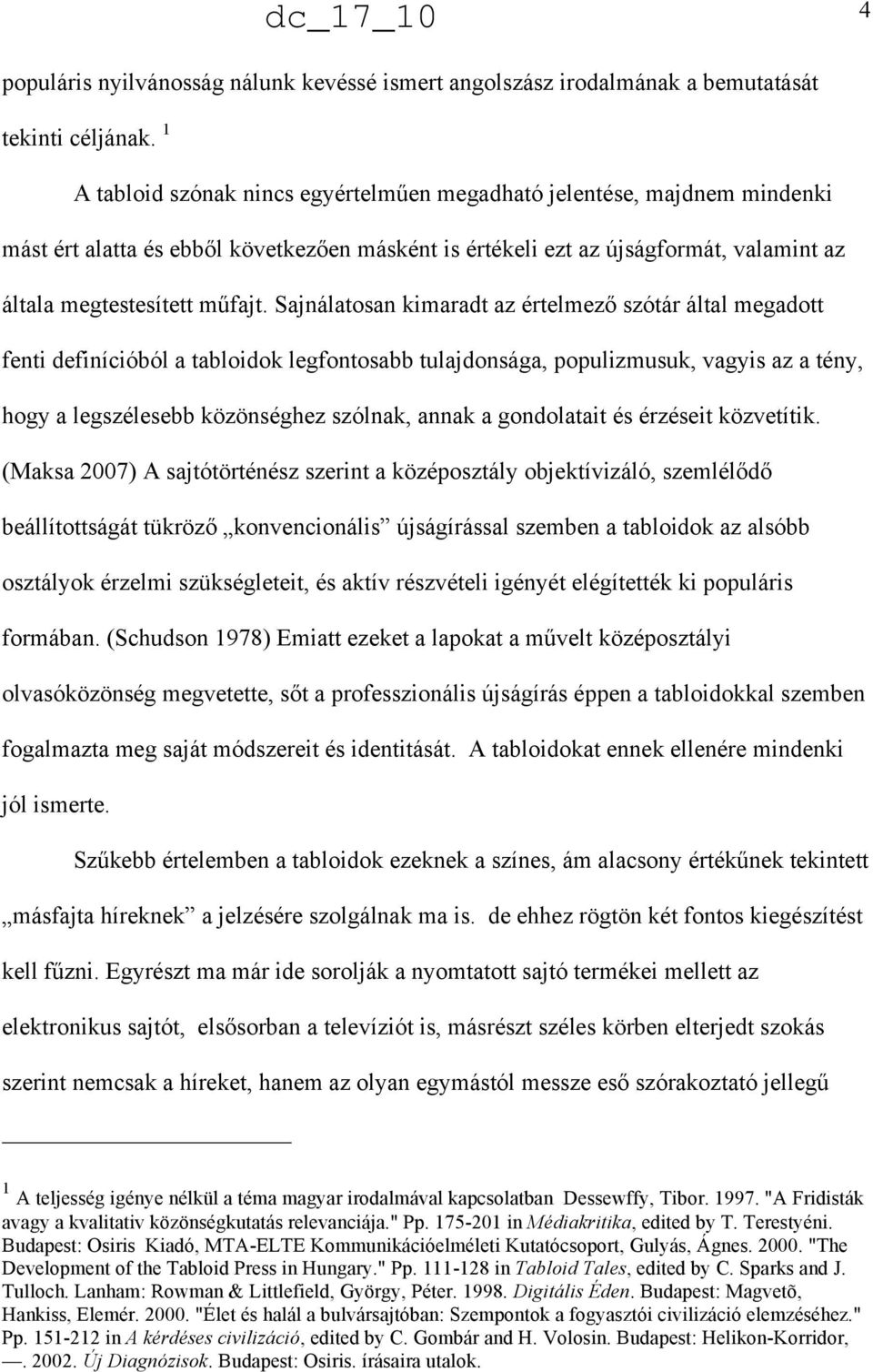 Sajnálatosan kimaradt az értelmez" szótár által megadott fenti definícióból a tabloidok legfontosabb tulajdonsága, populizmusuk, vagyis az a tény, hogy a legszélesebb közönséghez szólnak, annak a