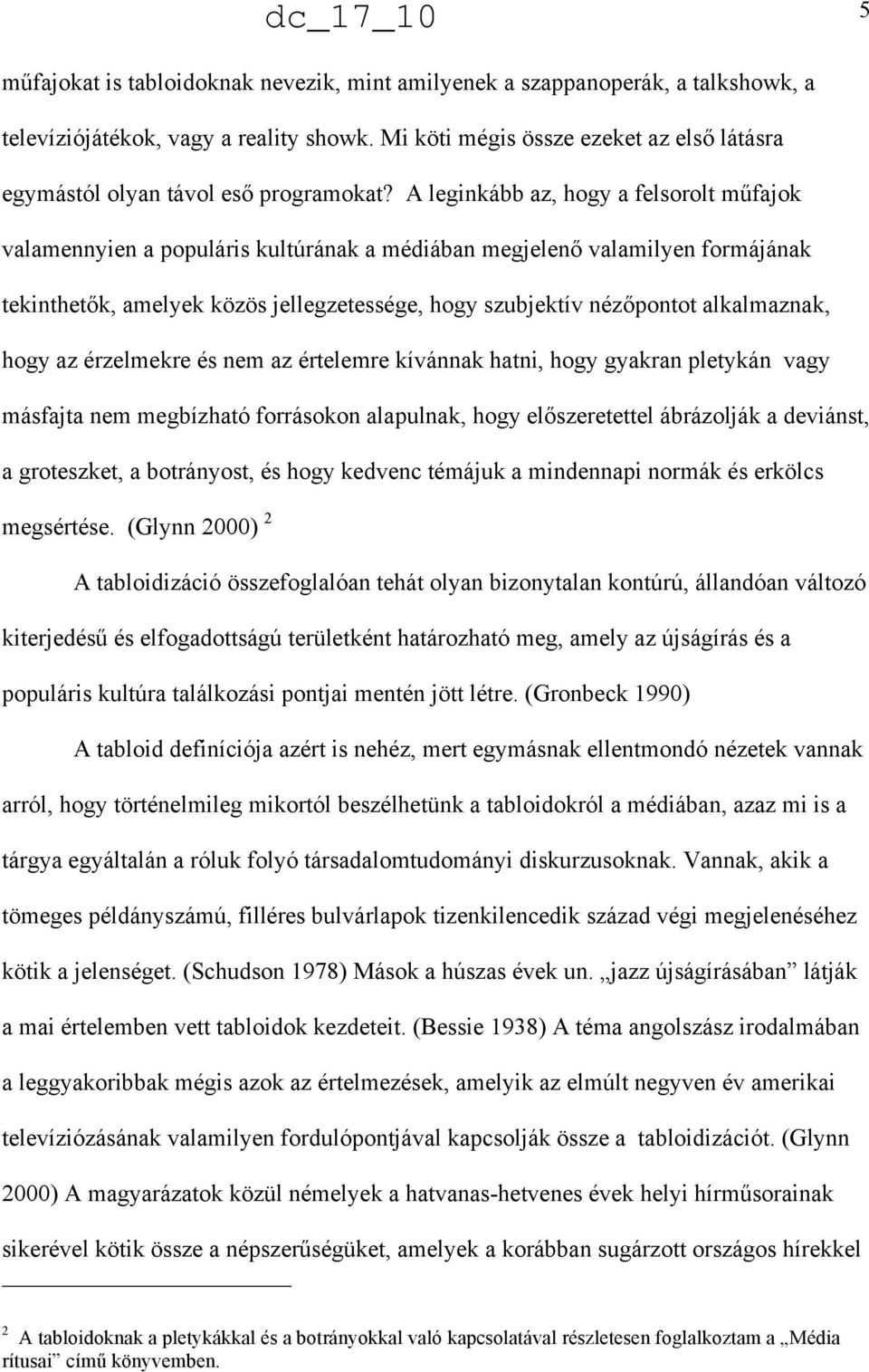 fajok valamennyien a populáris kultúrának a médiában megjelen" valamilyen formájának tekinthet"k, amelyek közös jellegzetessége, hogy szubjektív néz"pontot alkalmaznak, hogy az érzelmekre és nem az