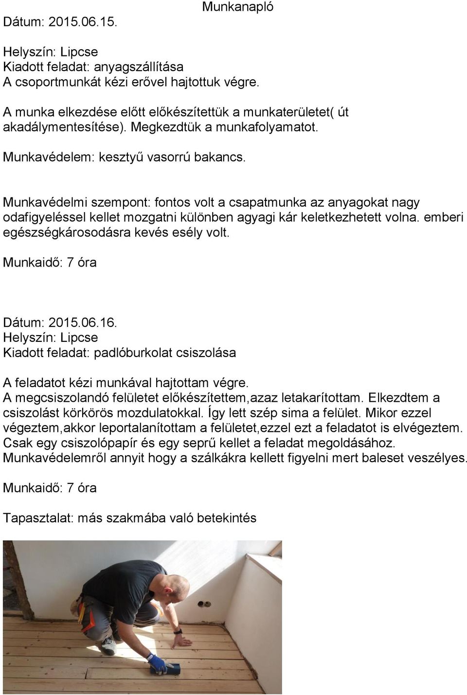 Munkavédelmi szempont: fontos volt a csapatmunka az anyagokat nagy odafigyeléssel kellet mozgatni különben agyagi kár keletkezhetett volna. emberi egészségkárosodásra kevés esély volt.