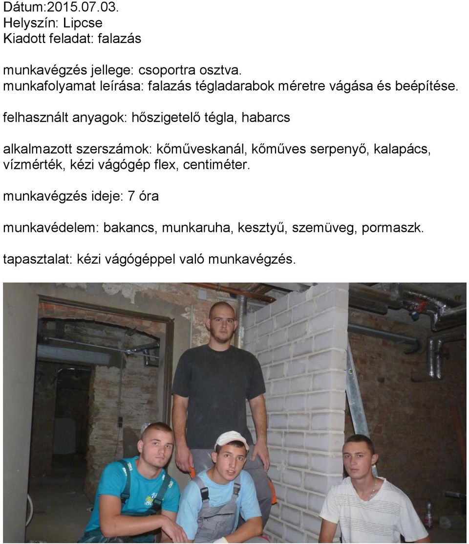 felhasznált anyagok: hőszigetelő tégla, habarcs alkalmazott szerszámok: kőműveskanál, kőműves serpenyő,