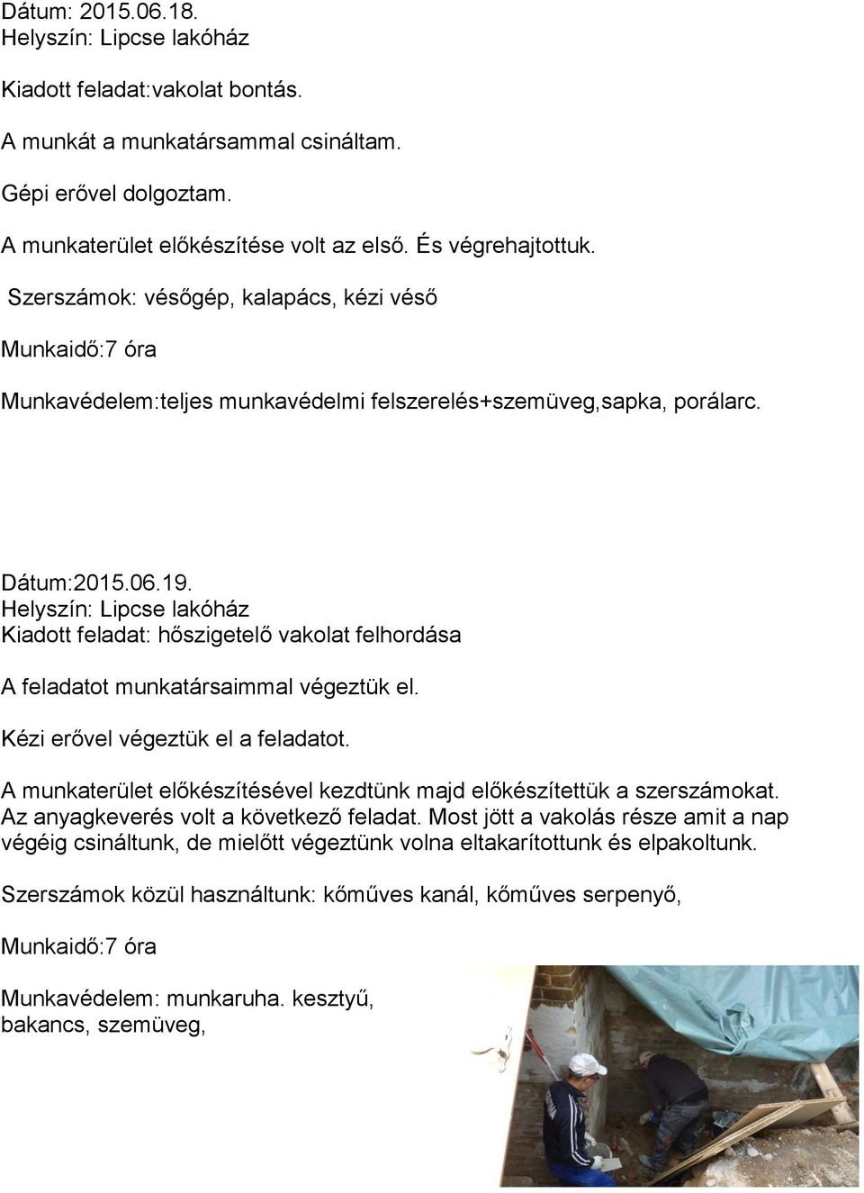 lakóház Kiadott feladat: hőszigetelő vakolat felhordása A feladatot munkatársaimmal végeztük el. Kézi erővel végeztük el a feladatot.