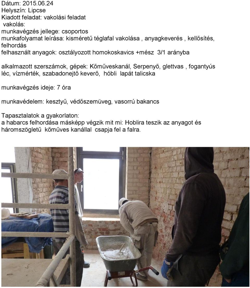 kellősítés, felhordás felhasznált anyagok: osztályozott homokoskavics +mész 3/1 arányba alkalmazott szerszámok, gépek: Kőműveskanál, Serpenyő,