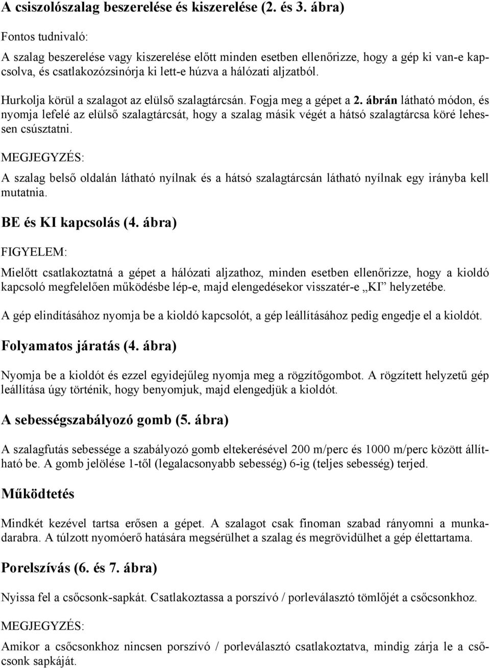 Hurkolja körül a szalagot az elülső szalagtárcsán. Fogja meg a gépet a 2.