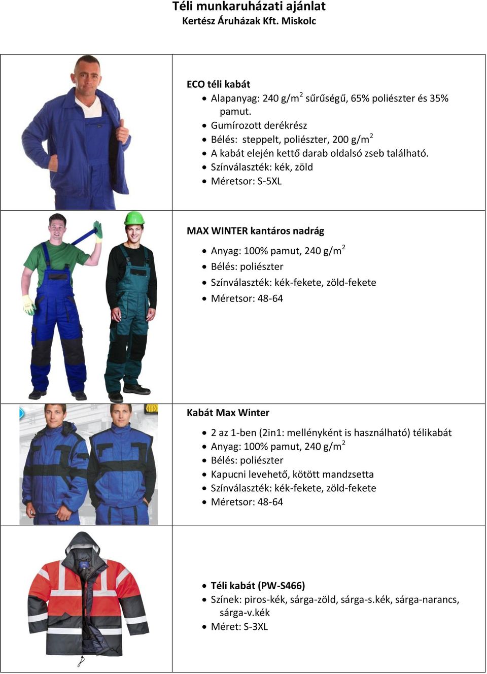 Színválaszték: kék, zöld Méretsor: S-5XL MAX WINTER kantáros nadrág Anyag: 100% pamut, 240 g/m 2 Bélés: poliészter Színválaszték: kék-fekete, zöld-fekete Méretsor: 48-64 Kabát Max
