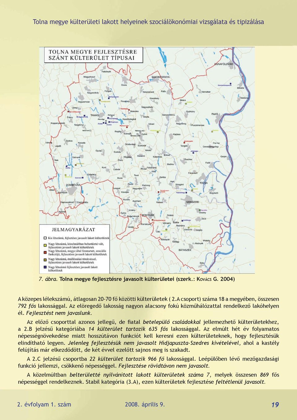 Az előző csoporttal azonos jellegű, de fiatal betelepülő családokkal jellemezhető külterületekhez, a 2.B jelzésű kategóriába 14 külterület tartozik 635 fős lakossággal.