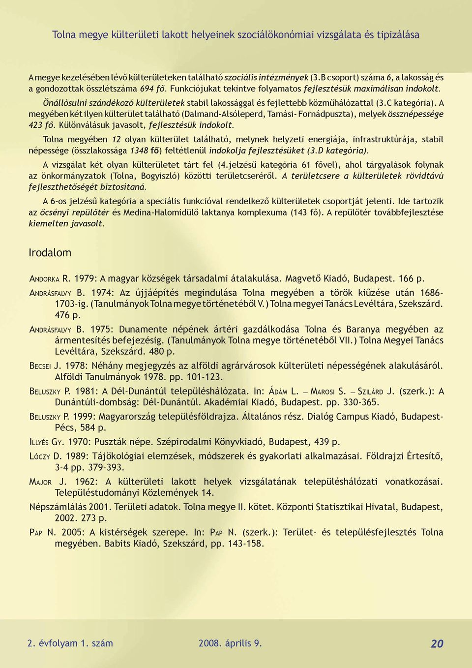 A megyében két ilyen külterület található (Dalmand-Alsóleperd, Tamási- Fornádpuszta), melyek össznépessége 423 fő. Különválásuk javasolt, fejlesztésük indokolt.