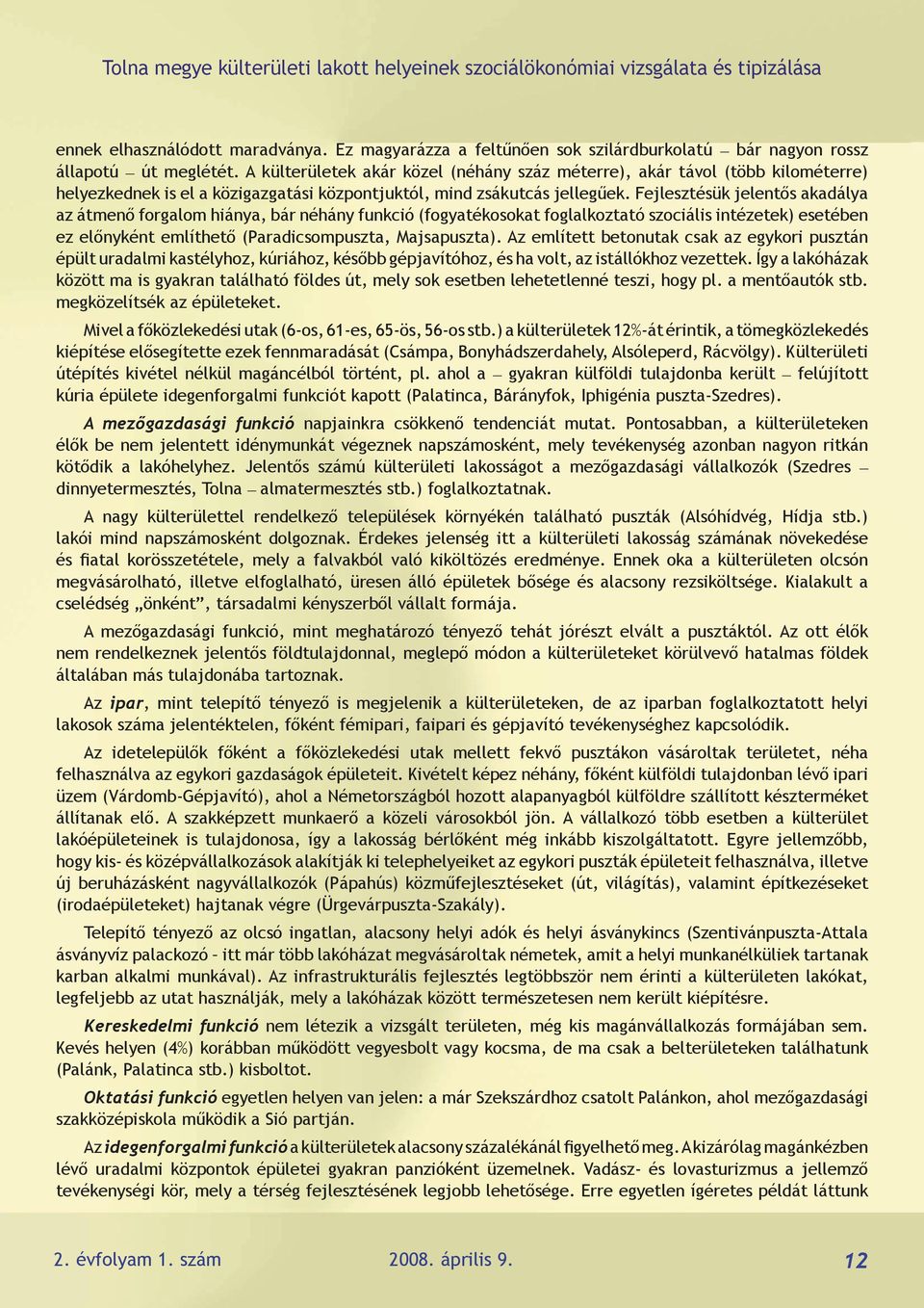 Fejlesztésük jelentős akadálya az átmenő forgalom hiánya, bár néhány funkció (fogyatékosokat foglalkoztató szociális intézetek) esetében ez előnyként említhető (Paradicsompuszta, Majsapuszta).