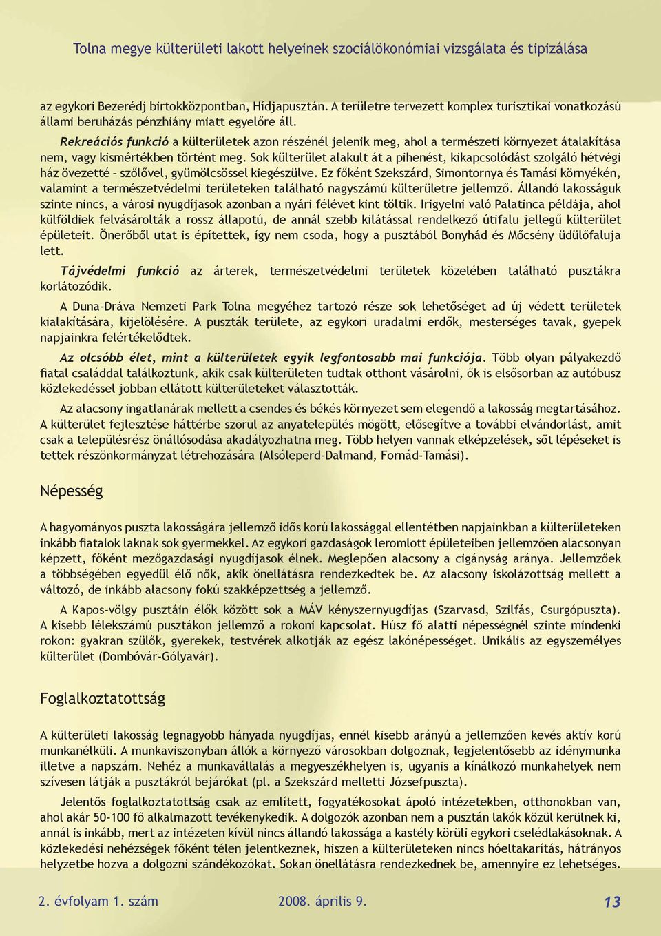 Sok külterület alakult át a pihenést, kikapcsolódást szolgáló hétvégi ház övezetté szőlővel, gyümölcsössel kiegészülve.