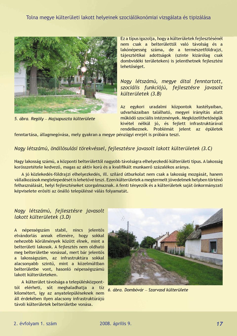 B) Az egykori uradalmi központok kastélyaiban, udvarházaiban található, megyei irányítás alatt 5. ábra. Regöly Majsapuszta külterülete működő szociális intézmények.