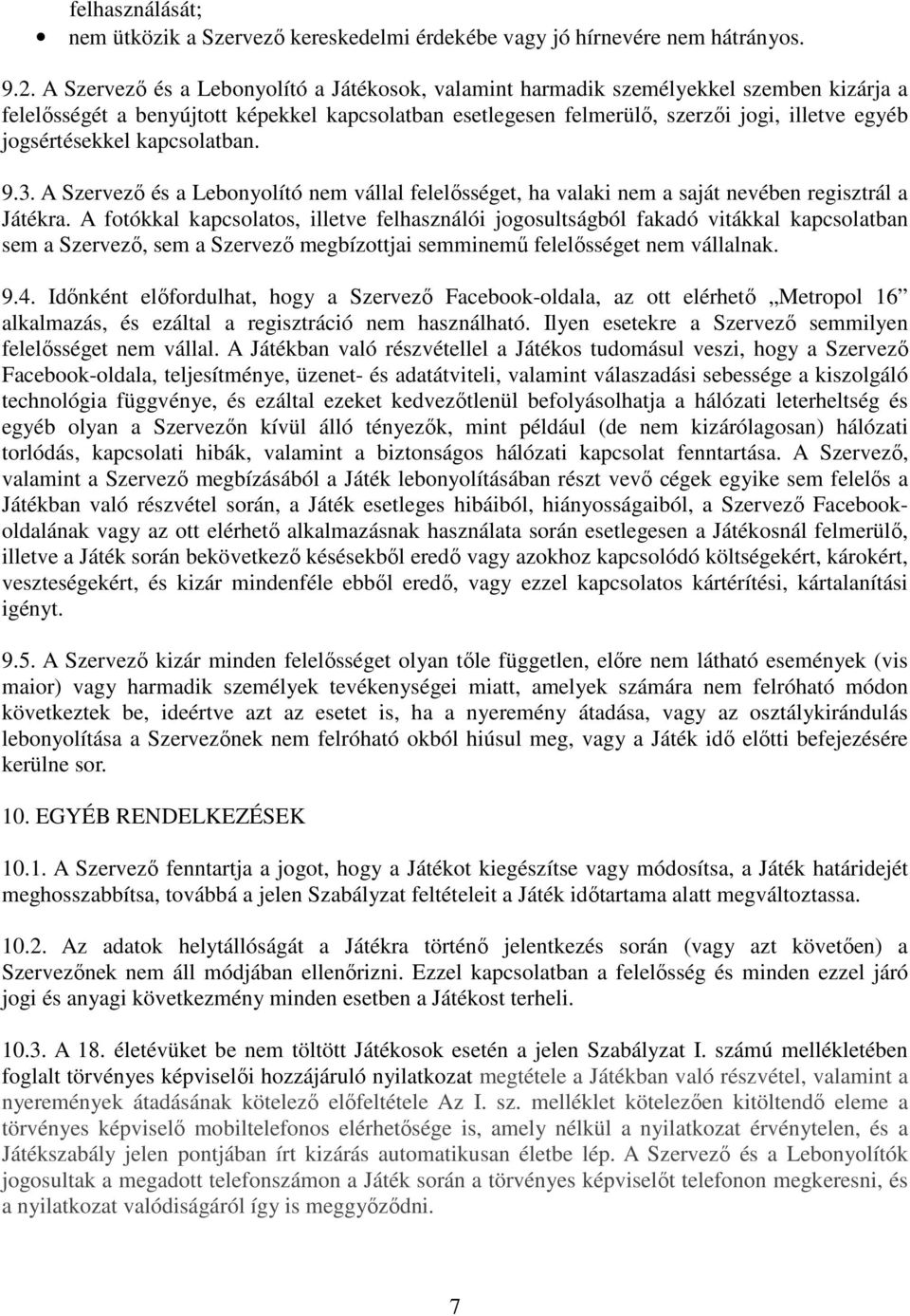jogsértésekkel kapcsolatban. 9.3. A Szervező és a Lebonyolító nem vállal felelősséget, ha valaki nem a saját nevében regisztrál a Játékra.
