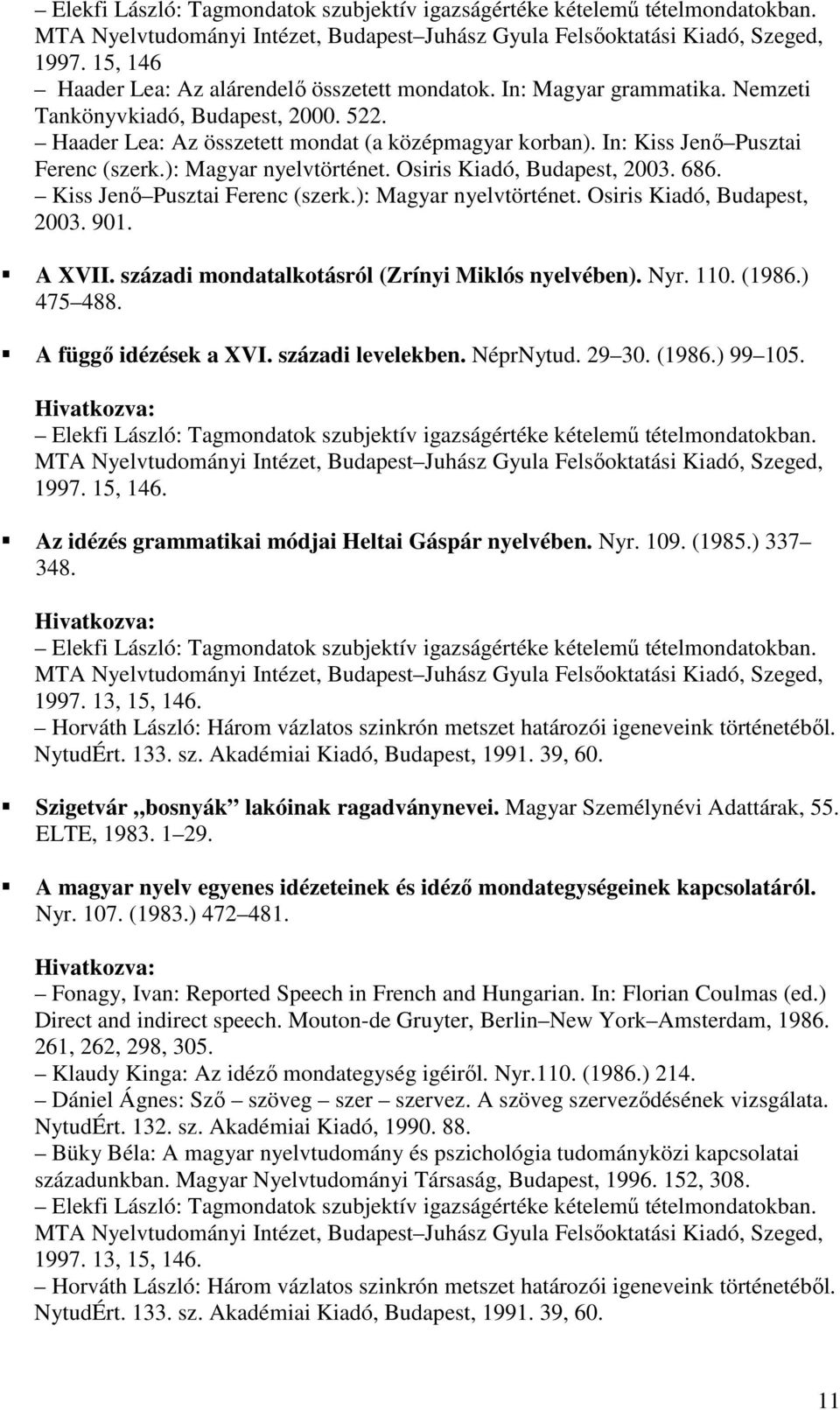 In: Kiss Jenı Pusztai Ferenc (szerk.): Magyar nyelvtörténet. Osiris Kiadó, Budapest, 2003. 686. A XVII. századi mondatalkotásról (Zrínyi Miklós nyelvében). Nyr. 110. (1986.) 475 488.