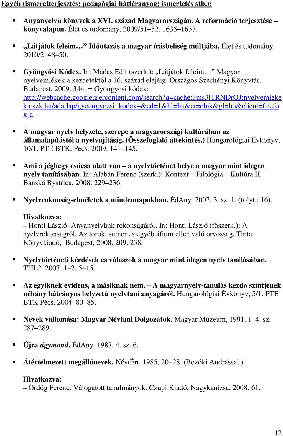 század elejéig. Országos Széchényi Könyvtár, Budapest, 2009. 344. = Gyöngyösi kódex: http://webcache.googleusercontent.com/search?q=cache:3ms3ltrndrqj:nyelvemleke k.oszk.