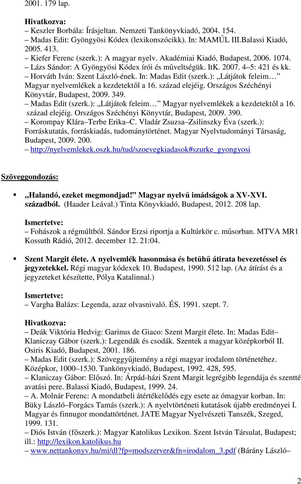 ): Látjátok feleim Magyar nyelvemlékek a kezdetektıl a 16. század elejéig. Országos Széchényi Könyvtár, Budapest, 2009. 349. Madas Edit (szerk.