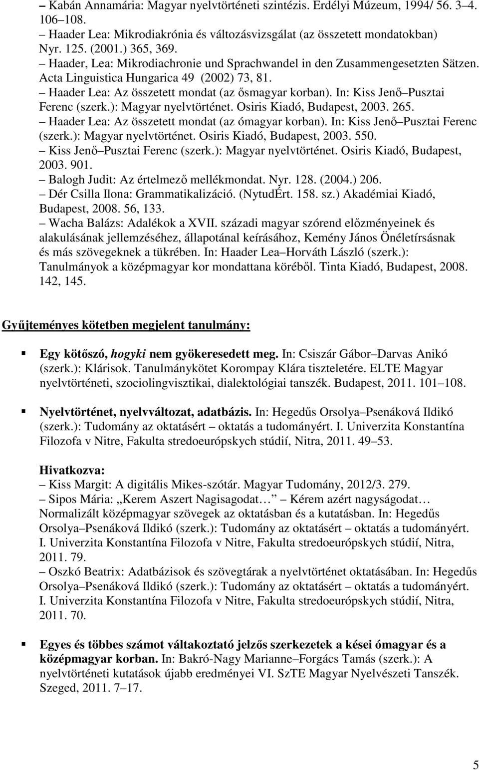 In: Kiss Jenı Pusztai Ferenc (szerk.): Magyar nyelvtörténet. Osiris Kiadó, Budapest, 2003. 265. Haader Lea: Az összetett mondat (az ómagyar korban). In: Kiss Jenı Pusztai Ferenc (szerk.