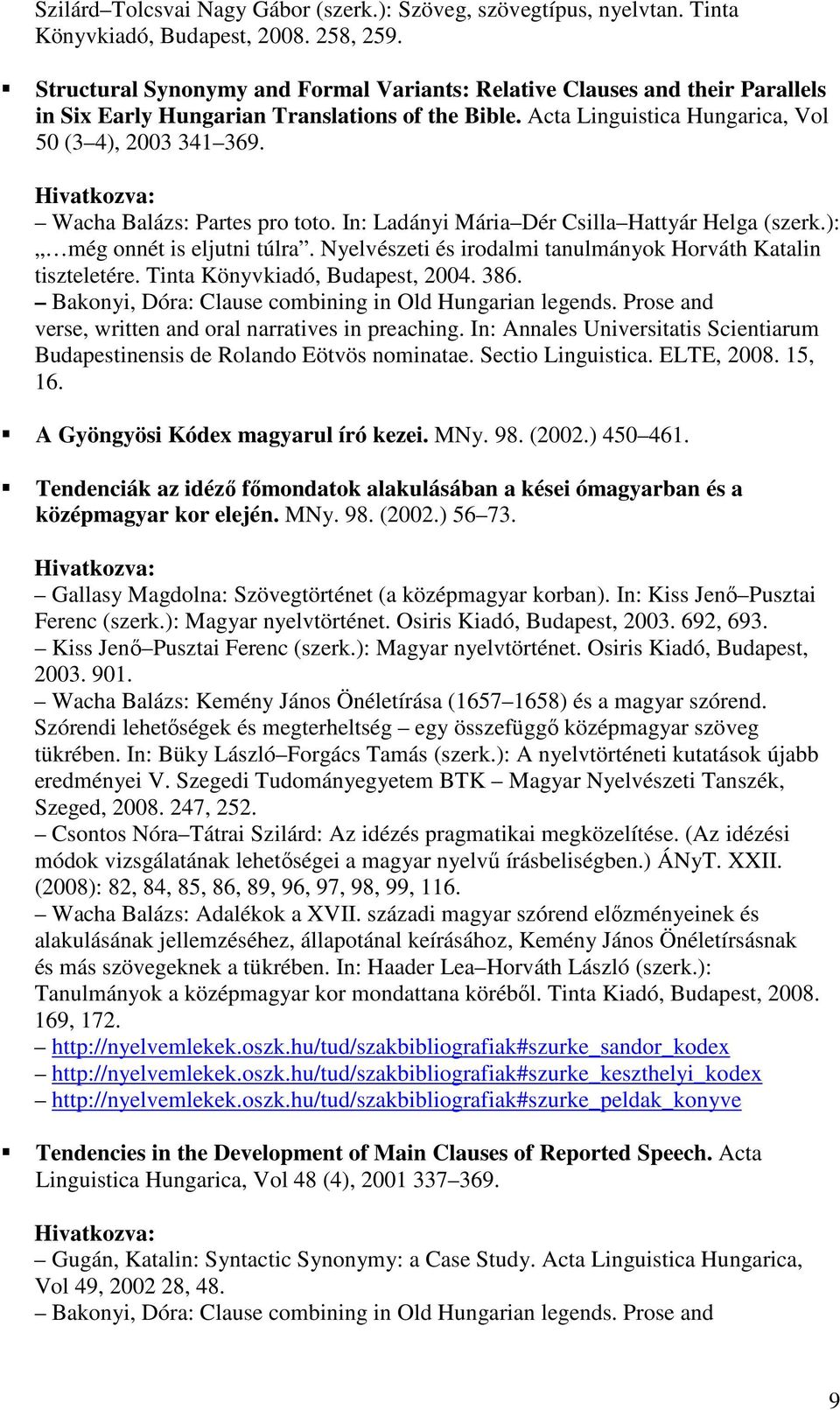 Wacha Balázs: Partes pro toto. In: Ladányi Mária Dér Csilla Hattyár Helga (szerk.): még onnét is eljutni túlra. Nyelvészeti és irodalmi tanulmányok Horváth Katalin tiszteletére.