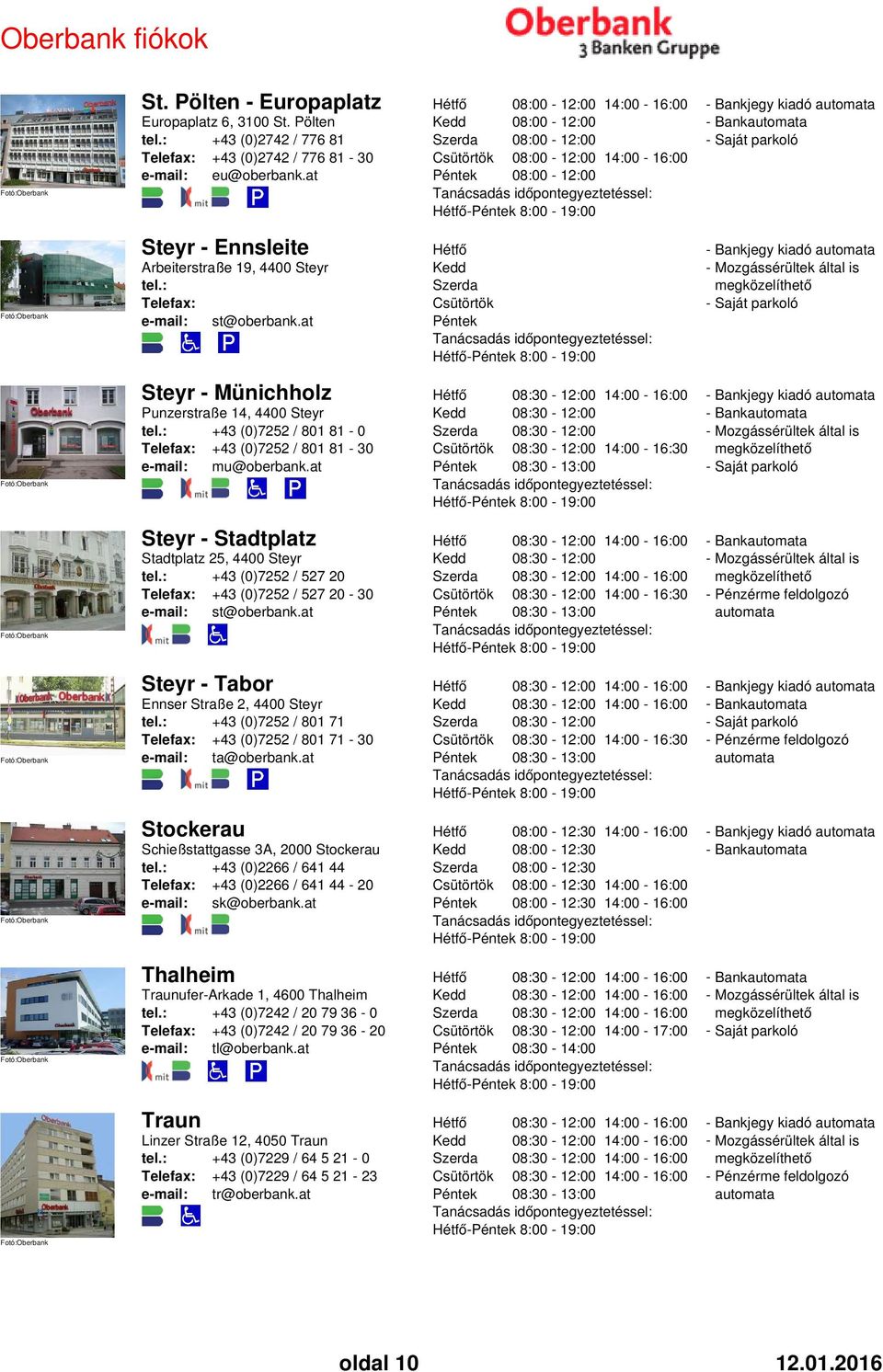 at 14:00-16:30-8:00-19:00 Steyr - Stadtplatz Stadtplatz 25, 4400 Steyr tel.: +43 (0)7252 / 527 20 +43 (0)7252 / 527 20-30 e-mail: st@oberbank.