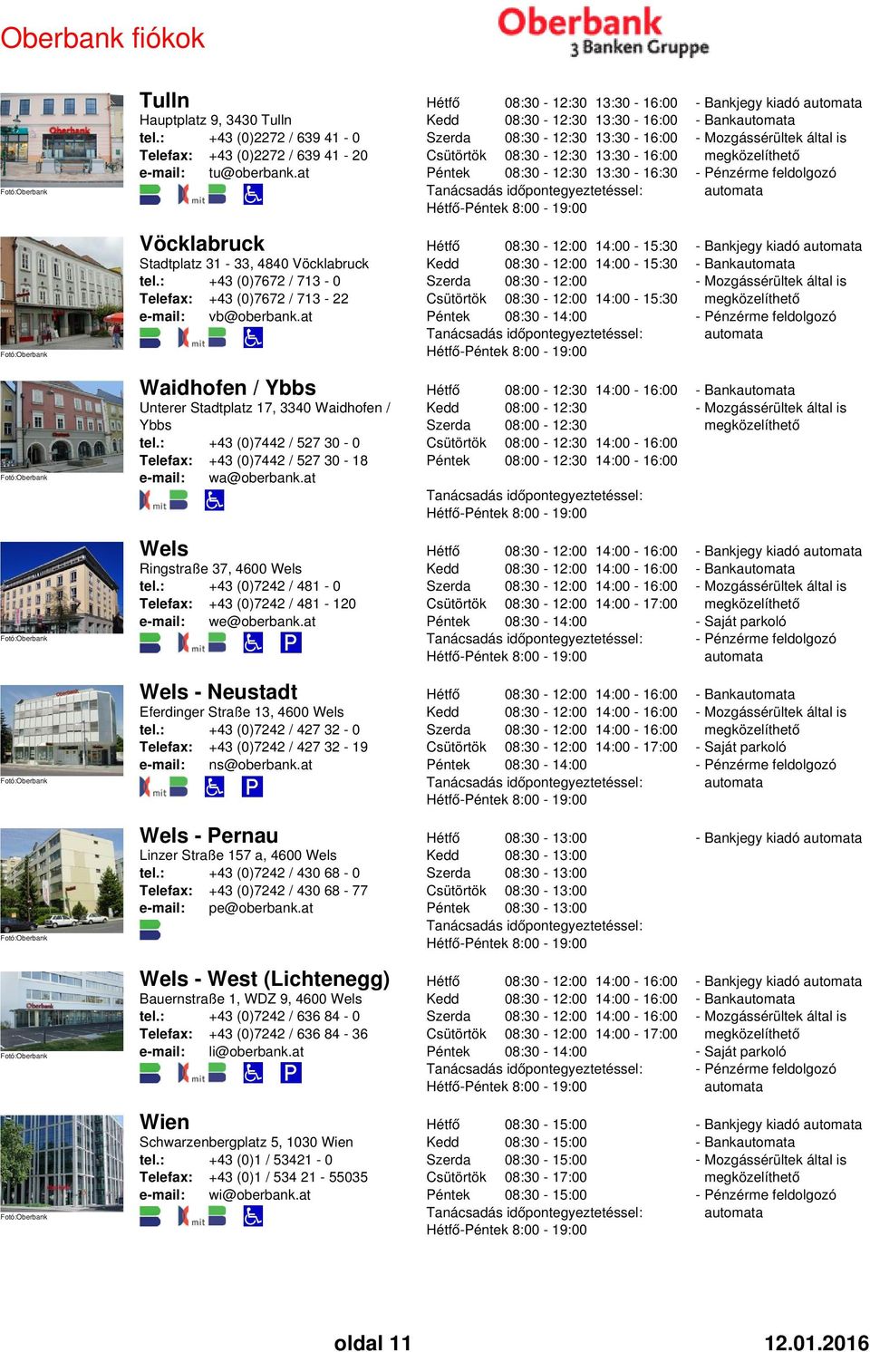 at 14:00-15:30 14:00-15:30 14:00-15:30-8:00-19:00 Waidhofen / Ybbs Unterer Stadtplatz 17, 3340 Waidhofen / Ybbs tel.: +43 (0)7442 / 527 30-0 +43 (0)7442 / 527 30-18 e-mail: wa@oberbank.