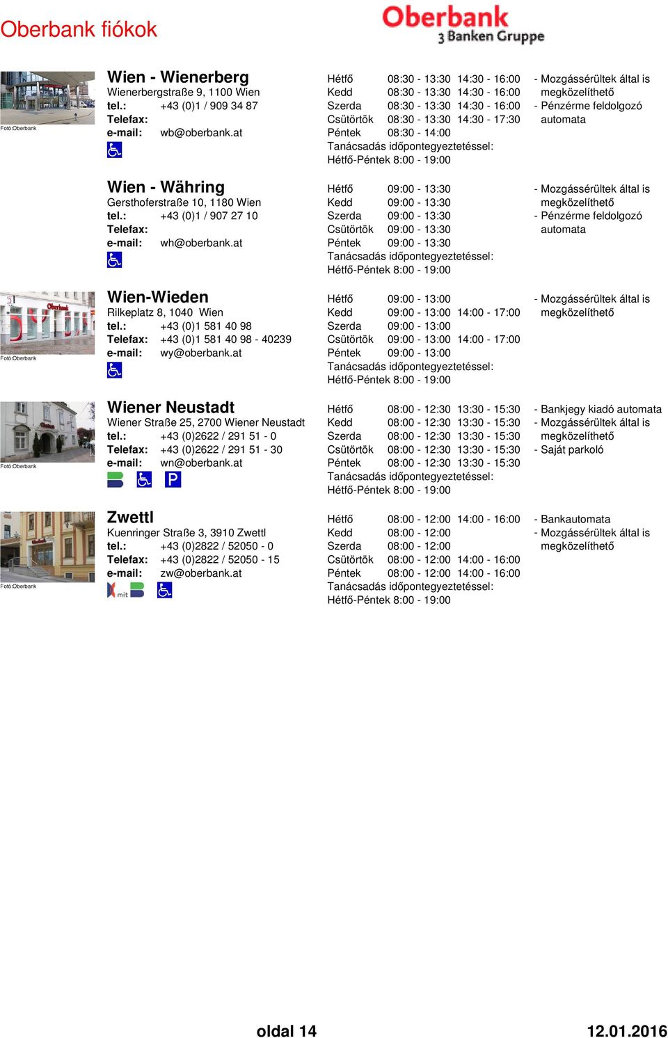: +43 (0)1 / 907 27 10 e-mail: wh@oberbank.at 09:00-13:30 09:00-13:30 09:00-13:30 09:00-13:30 09:00-13:30-8:00-19:00 Wien-Wieden Rilkeplatz 8, 1040 Wien tel.