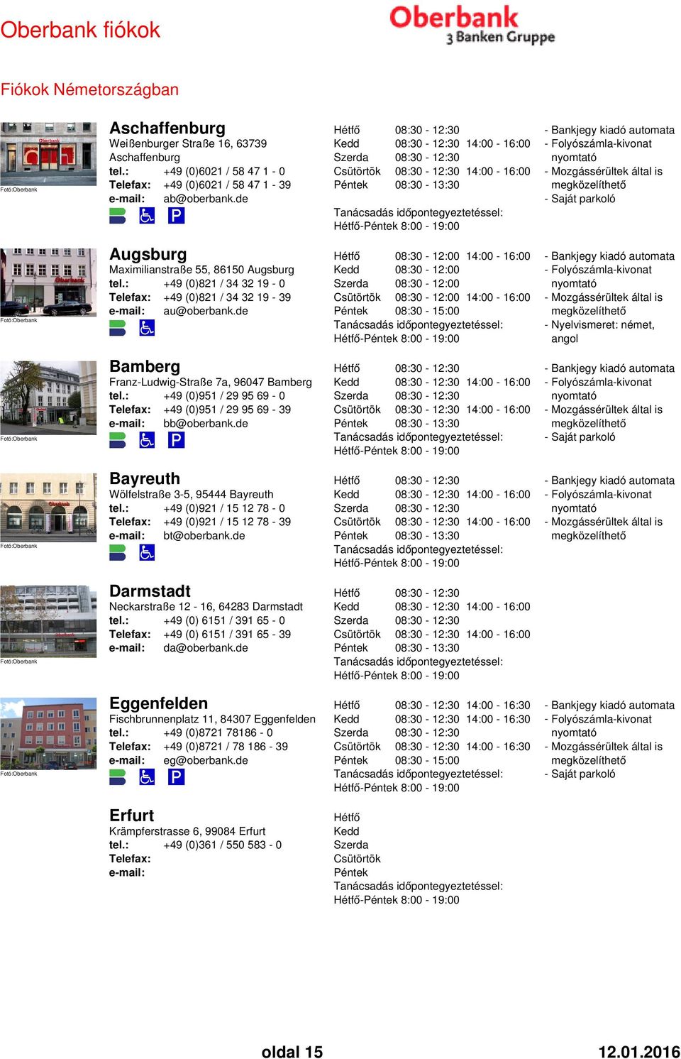 de - 8:00-19:00 Bamberg Franz-Ludwig-Straße 7a, 96047 Bamberg tel.: +49 (0)951 / 29 95 69-0 +49 (0)951 / 29 95 69-39 e-mail: bb@oberbank.