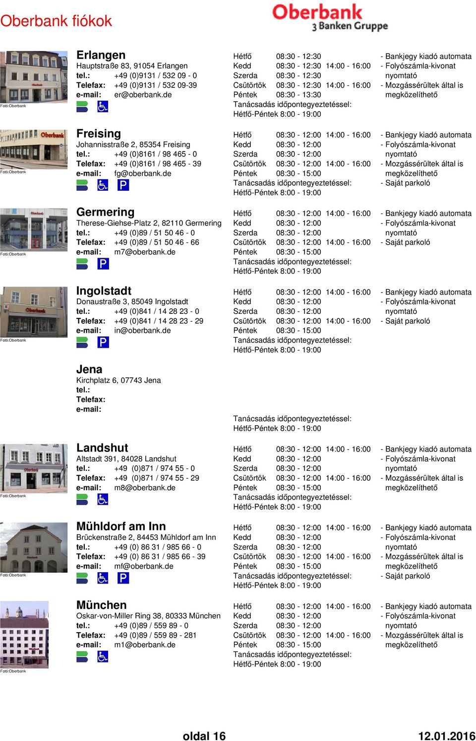 de - 8:00-19:00 Germering Therese-Giehse-Platz 2, 82110 Germering tel.: +49 (0)89 / 51 50 46-0 +49 (0)89 / 51 50 46-66 e-mail: m7@oberbank.