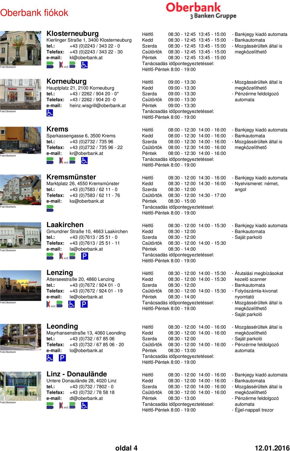 : +43 / 2262 / 904 20-0* +43 / 2262 / 904 20-0 e-mail: heinz.wisgrill@oberbank.at 09:00-13:30 09:00-13:30 09:00-13:30 09:00-13:30 09:00-13:30-8:00-19:00 Krems Sparkassengasse 6, 3500 Krems tel.